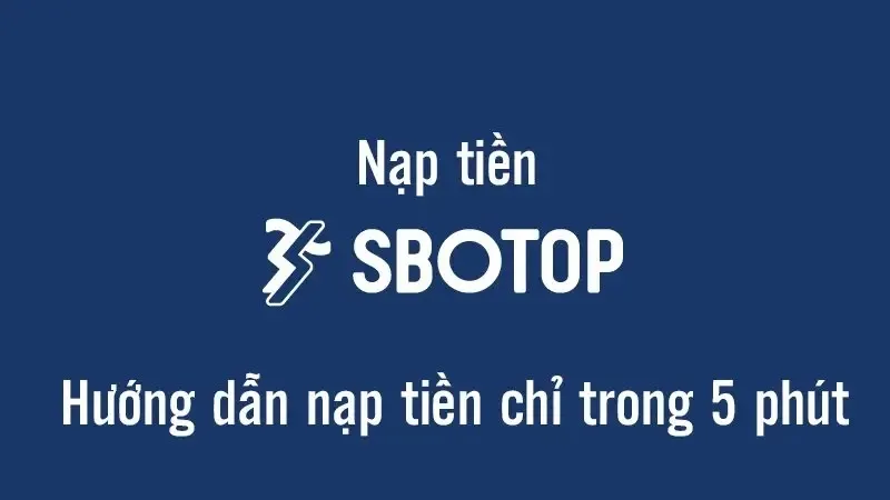 Nạp tiền vào tài khoản nhà cái Sbotop chỉ với 5 phút